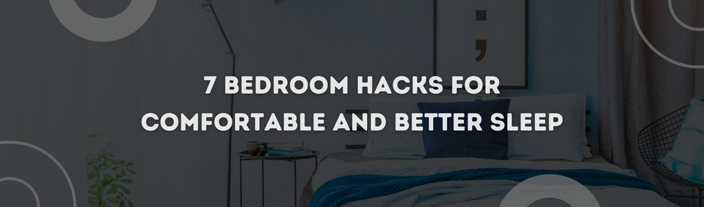 7 Bedroom Hacks for Comfortable and Better Sleep